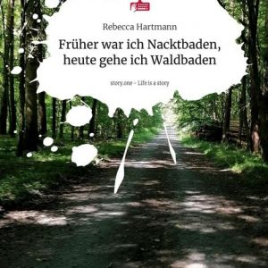 Früher war ich Nacktbaden, heute gehe ich Waldbaden